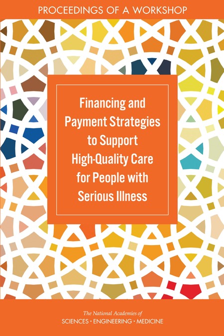 Financing and Payment Strategies to Support High-Quality Care for People with Serious Illness: Proceedings of a Workshop