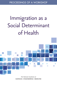 Immigration as a Social Determinant of Health: Proceedings of a Workshop