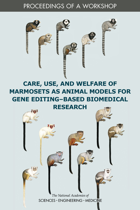 Care, Use, and Welfare of Marmosets as Animal Models for Gene Editing-Based Biomedical Research: Proceedings of a Workshop