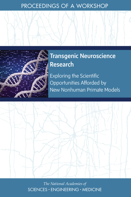 Cover: Transgenic Neuroscience Research: Exploring the Scientific Opportunities Afforded by New Nonhuman Primate Models: Proceedings of a Workshop