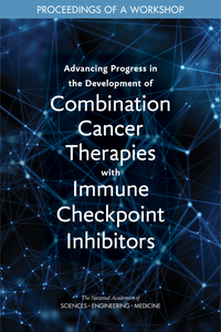 Advancing Progress in the Development of Combination Cancer Therapies with Immune Checkpoint Inhibitors: Proceedings of a Workshop