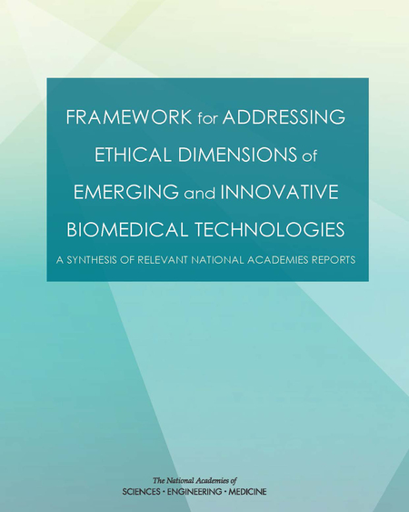 Cover: Framework for Addressing Ethical Dimensions of Emerging and Innovative Biomedical Technologies: A Synthesis of Relevant National Academies Reports