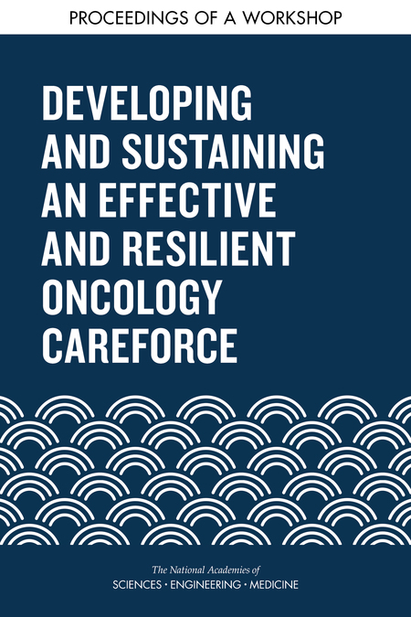 Developing and Sustaining an Effective and Resilient Oncology Careforce: Proceedings of a Workshop