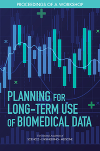 Planning for Long-Term Use of Biomedical Data: Proceedings of a Workshop