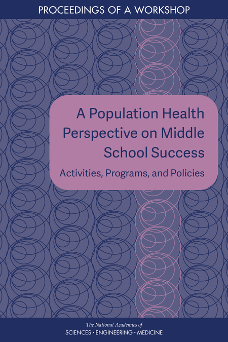 A Population Health Perspective on Middle School Success: Activities, Programs, and Policies: Proceedings of a Workshop