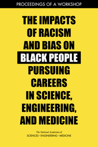 The Impacts of Racism and Bias on Black People Pursuing Careers in Science, Engineering, and Medicine: Proceedings of a Workshop