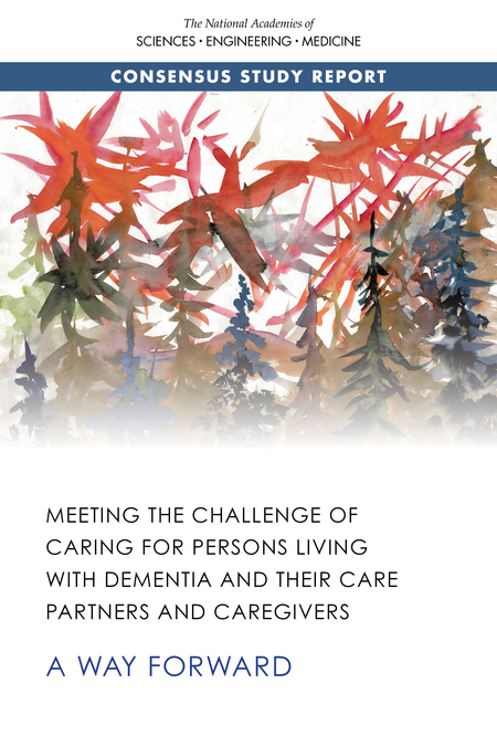 Cover: Meeting the Challenge of Caring for Persons Living with Dementia and Their Care Partners and Caregivers: A Way Forward