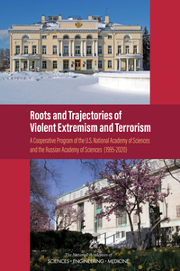 Roots and Trajectories of Violent Extremism and Terrorism: A Cooperative Program of the U.S. National Academy of Sciences and the Russian Academy of Sciences (1995-2020)