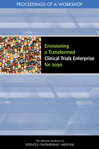 Envisioning a Transformed Clinical Trials Enterprise for 2030: Proceedings of a Workshop