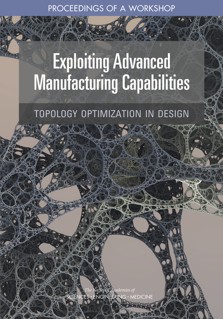 Cover: Exploiting Advanced Manufacturing Capabilities: Topology Optimization in Design: Proceedings of a Workshop