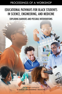 Educational Pathways for Black Students in Science, Engineering, and Medicine: Exploring Barriers and Possible Interventions: Proceedings of a Workshop