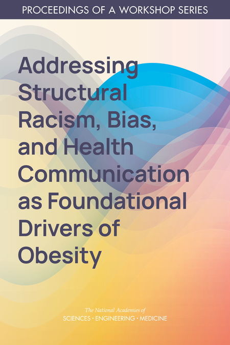 Addressing Structural Racism, Bias, and Health Communication as Foundational Drivers of Obesity: Proceedings of a Workshop Series