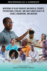 Mentoring of Black Graduate and Medical Students, Postdoctoral Scholars, and Early-Career Faculty in Science, Engineering, and Medicine: Proceedings of a Workshop