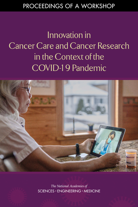 Innovation in Cancer Care and Cancer Research in the Context of the COVID-19 Pandemic: Proceedings of a Workshop