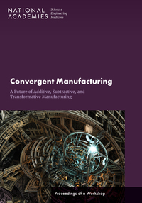 Convergent Manufacturing: A Future of Additive, Subtractive, and Transformative Manufacturing: Proceedings of a Workshop