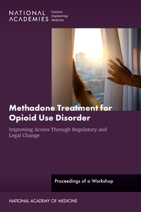 Methadone Treatment for Opioid Use Disorder: Improving Access Through Regulatory and Legal Change: Proceedings of a Workshop