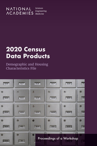 2020 Census Data Products: Demographic and Housing Characteristics File: Proceedings of a Workshop