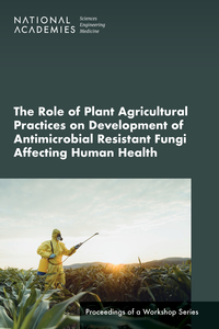 The Role of Plant Agricultural Practices on Development of Antimicrobial Resistant Fungi Affecting Human Health: Proceedings of a Workshop Series