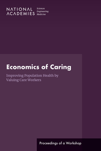 Economics of Caring: Improving Population Health by Valuing Care Workers: Proceedings of a Workshop