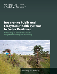 Integrating Public and Ecosystem Health Systems to Foster Resilience: A Workshop to Identify Research to Bridge the Knowledge-to-Action Gap: Proceedings of a Workshop