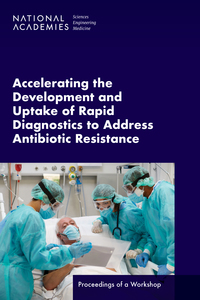 Accelerating the Development and Uptake of Rapid Diagnostics to Address Antibiotic Resistance: Proceedings of a Workshop