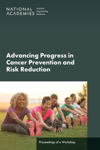 Advancing Progress in Cancer Prevention and Risk Reduction: Proceedings of a Workshop