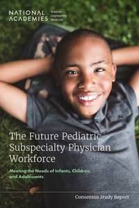 The Future Pediatric Subspecialty Physician Workforce: Meeting the Needs of Infants, Children, and Adolescents