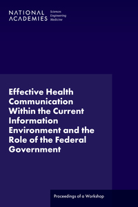 Effective Health Communication Within the Current Information Environment and the Role of the Federal Government: Proceedings of a Workshop