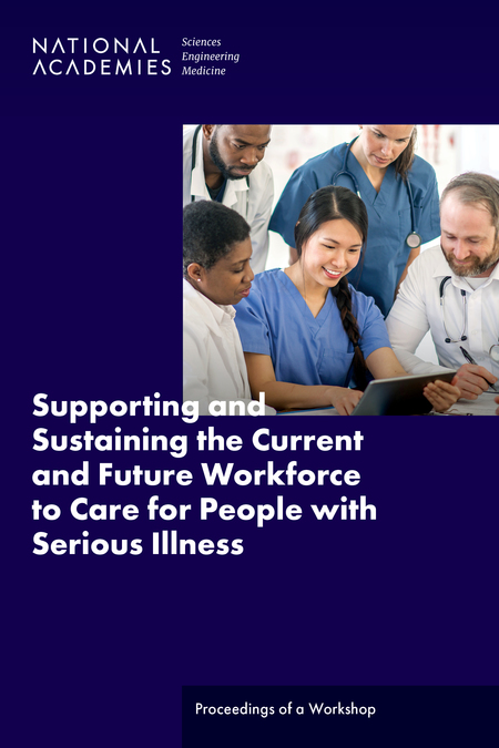Supporting and Sustaining the Current and Future Workforce to Care for People with Serious Illness: Proceedings of a Workshop