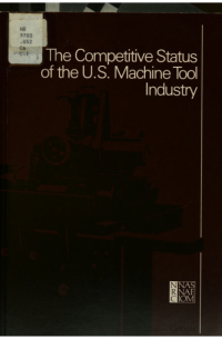 Competitive Status of the U.S. Machine Tool Industry: A Study of the Influences of Technology in Determining International Industrial Competitive Advantage