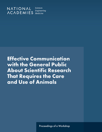 Effective Communication with the General Public About Scientific Research That Requires the Care and Use of Animals: Proceedings of a Workshop
