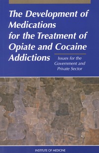 The Development of Medications for the Treatment of Opiate and Cocaine Addictions: Issues for the Government and Private Sector