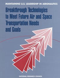 Maintaining U.S. Leadership in Aeronautics: Breakthrough Technologies to Meet Future Air and Space Transportation Needs and Goals