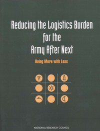 Reducing the Logistics Burden for the Army After Next: Doing More with Less