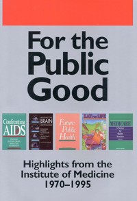For the Public Good: Highlights from the Institute of Medicine, 1970-1995