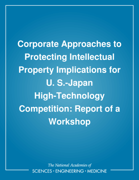 Corporate Approaches to Protecting Intellectual Property: Implications for U. S.-Japan High-Technology Competition: Report of a Workshop