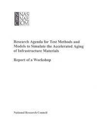 Research Agenda for Test Methods and Models to Simulate the Accelerated Aging of Infrastructure Materials: Report of a Workshop