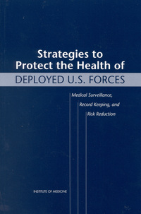 Strategies to Protect the Health of Deployed U.S. Forces: Medical Surveillance, Record Keeping, and Risk Reduction