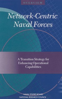 Network-Centric Naval Forces - Overview: A Transition Strategy for Enhancing Operational Capabilities