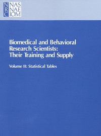 Biomedical and Behavioral Research Scientists: Their Training and Supply: Volume II: Statistical Tables