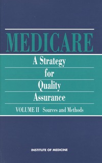 Medicare: A Strategy for Quality Assurance, Volume II: Sources and Methods