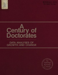Century of Doctorates: Data Analyses of Growth and Change : U.S. PhD'S--Their Numbers, Origins, Characteristics, and the Institutions From Which They Come : a Report to the National Science Foundation, to the National Endowment for the Humanities, and to
