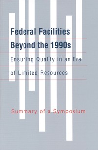 Federal Facilities Beyond the 1990s: Ensuring Quality in an Era of Limited Resources: Summary of a Symposium
